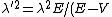 \lambda^{'2} = \lambda^2 E/(E-V) = \lambda^2 (1-V/E)^-1